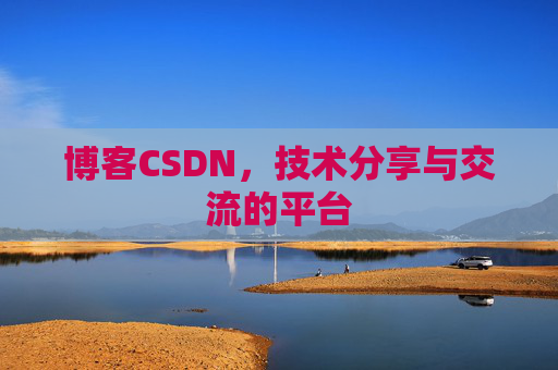博客CSDN，技术分享与交流的平台